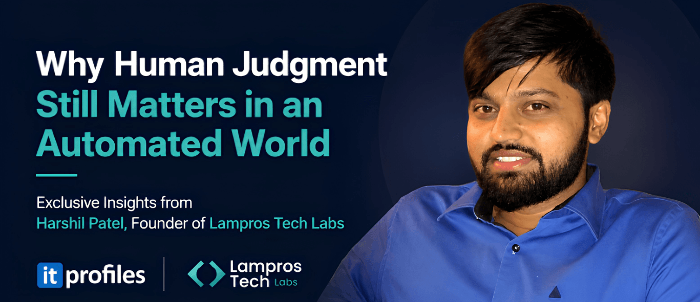Harshil Patel of Lampros Tech Labs on Why Human Judgment Still Matters in an Automated World